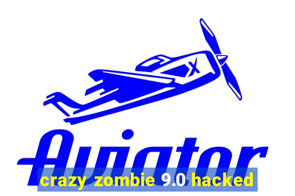 crazy zombie 9.0 hacked